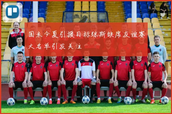 国米今夏引援目标琼斯缺席友谊赛大名单引发关注